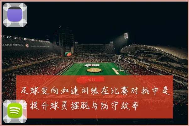 足球变向加速训练在比赛对抗中是否提升球员摆脱与防守效率